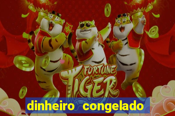 dinheiro congelado na plataforma